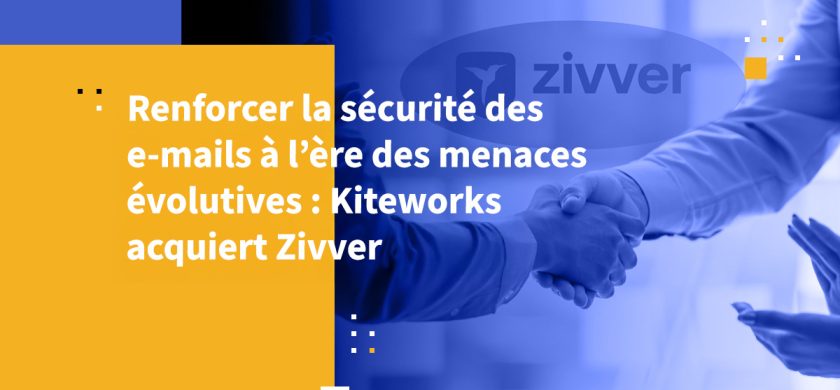 Renforcer la sécurité des e-mails à l’ère des menaces évolutives : Kiteworks acquiert Zivver