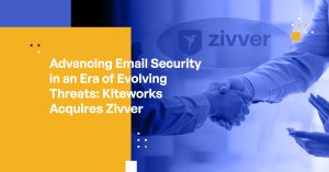 Advancing Email Security in an Era of Evolving Threats: Kiteworks Acquires Zivver