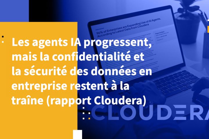 Les agents IA progressent, mais la confidentialité et la sécurité des données en entreprise restent à la traîne (rapport Cloudera)