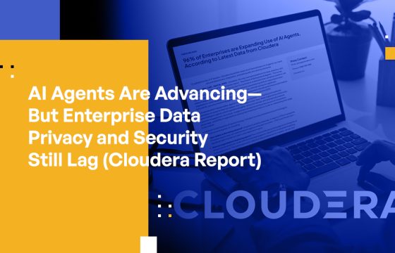 AI Agents Are Advancing—But Enterprise Data Privacy and Security Still Lag (Cloudera Report)