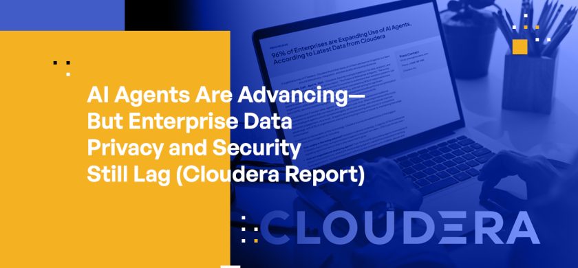 AI Agents Are Advancing—But Enterprise Data Privacy and Security Still Lag (Cloudera Report)