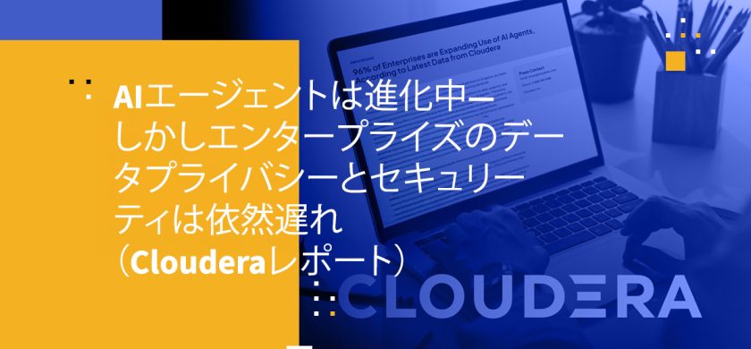 AIエージェントは進化中―しかしエンタープライズのデータプライバシーとセキュリティは依然遅れ(Clouderaレポート)