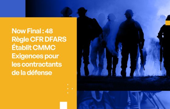 Désormais officiel : la règle 48 CFR DFARS instaure les exigences CMMC pour les sous-traitants de la défense