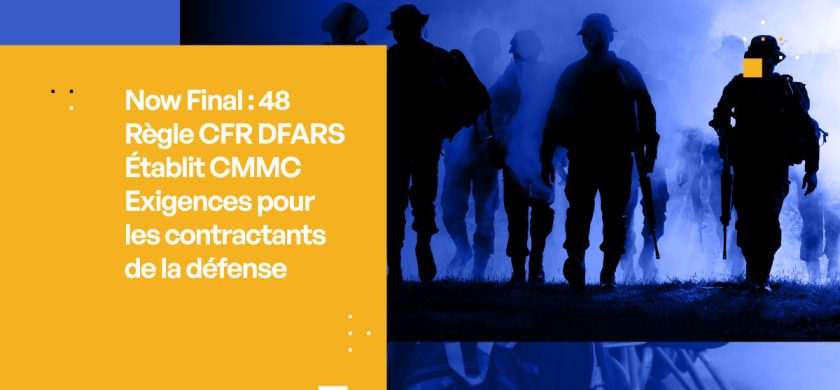 Désormais officiel : la règle 48 CFR DFARS instaure les exigences CMMC pour les sous-traitants de la défense