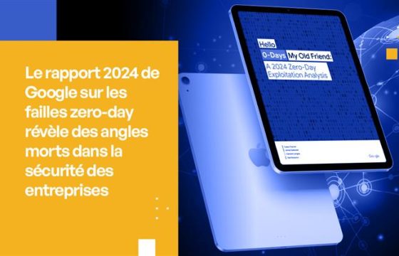 Le rapport 2024 de Google sur les vulnérabilités Zero-Day révèle les angles morts de la sécurité des entreprises