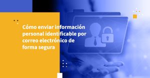 Cómo enviar información personal identificable por correo electrónico de forma segura