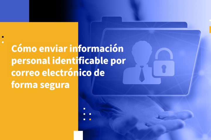 Cómo enviar información personal identificable por correo electrónico de forma segura