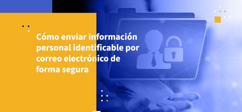 Cómo enviar información personal identificable por correo electrónico de forma segura