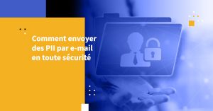 Comment envoyer des PII par e-mail en toute sécurité
