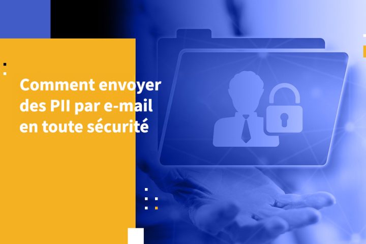 Comment envoyer des PII par e-mail en toute sécurité