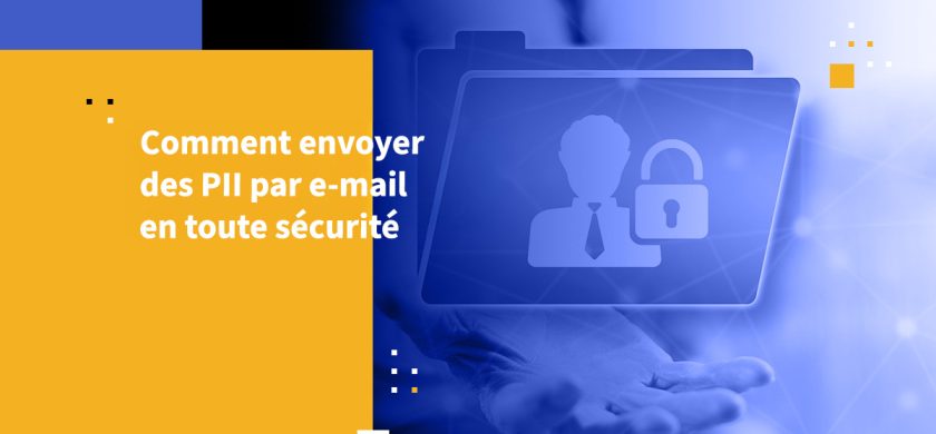 Comment envoyer des PII par e-mail en toute sécurité