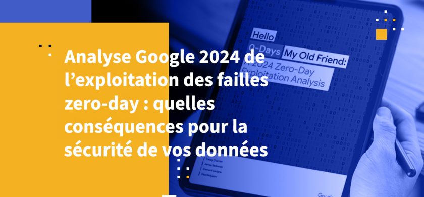 Analyse Google 2024 de l’exploitation des failles zero-day : quelles conséquences pour la sécurité de vos données