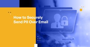 How to Securely Send PII Over Email