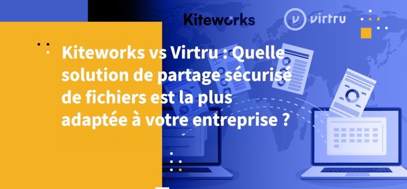 Kiteworks vs Virtru : quelle solution de partage sécurisé de fichiers est la plus adaptée à votre entreprise ?