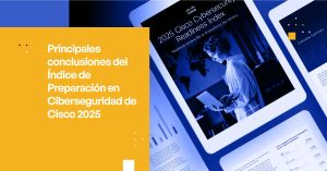 Claves del Índice de Preparación en Ciberseguridad de Cisco 2025