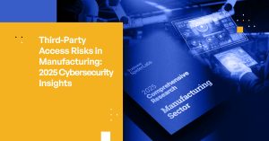 Third-Party Access Risks in Manufacturing: 2025 Cybersecurity Insights