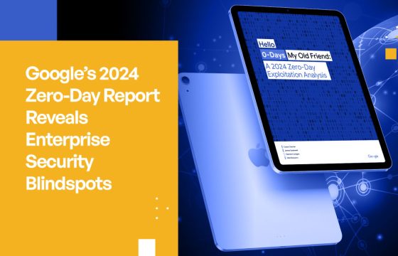 Google's 2024 Zero-Day Report Reveals Enterprise Security Blindspots