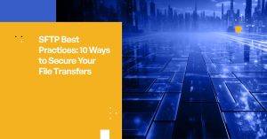 SFTP Best Practices: 10 Ways to Secure Your File Transfers in 2025