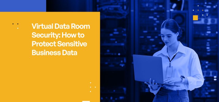 Virtual Data Room Security: Complete Guide to Protecting Sensitive Business Data