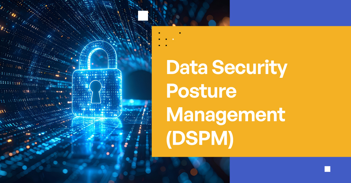 Data Security Posture Management (DSPM)