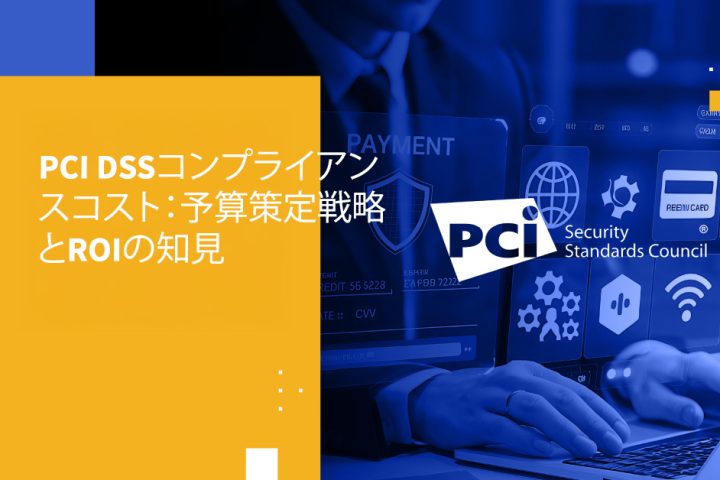 PCI DSSコンプライアンスコスト：予算策定戦略とROIの知見