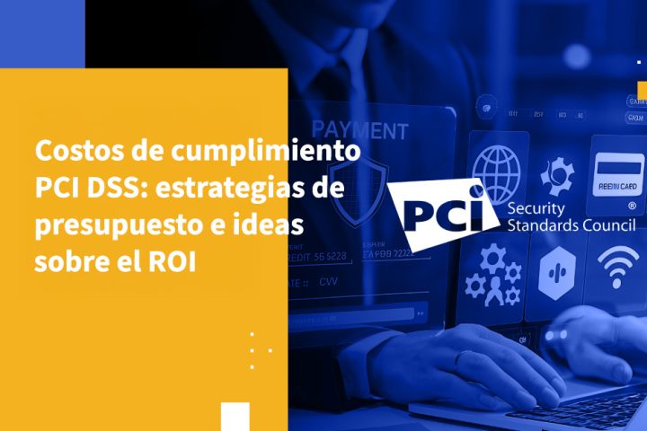 Costos de cumplimiento PCI DSS: estrategias de presupuesto e ideas sobre el ROI