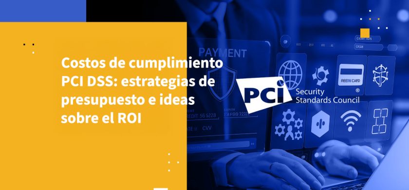 Costos de cumplimiento PCI DSS: estrategias de presupuesto e ideas sobre el ROI