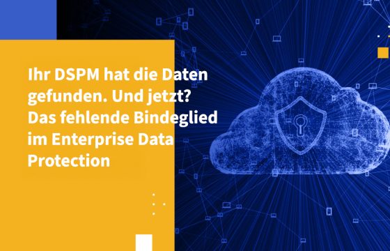 Ihr DSPM hat die Daten gefunden. Und jetzt? Das fehlende Bindeglied im Enterprise Data Protection