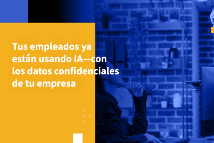 Tus empleados ya están usando IA—con los datos confidenciales de tu empresa
