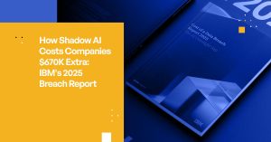 How Shadow AI Costs Companies $670K Extra: IBM’s 2025 Breach Report