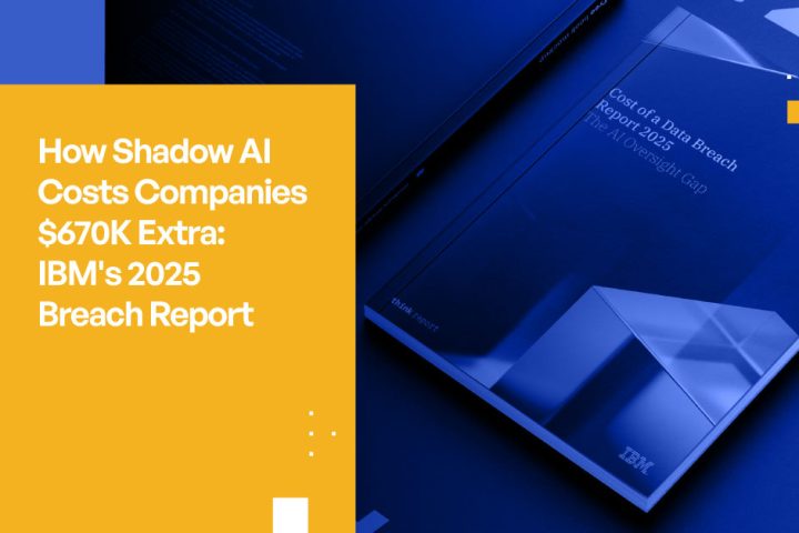 How Shadow AI Costs Companies $670K Extra: IBM’s 2025 Breach Report