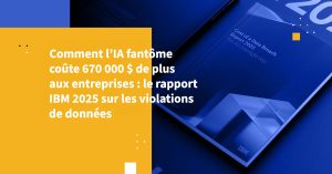 Comment l’IA fantôme coûte 670 000 $ de plus aux entreprises : le rapport IBM 2025 sur les violations de données