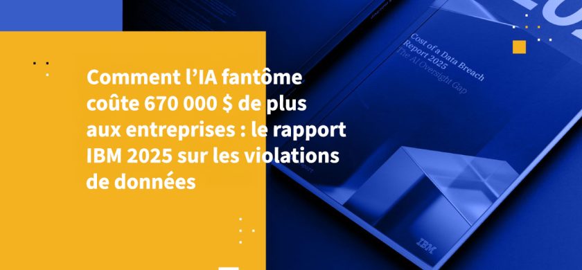 Comment l’IA fantôme coûte 670 000 $ de plus aux entreprises : le rapport IBM 2025 sur les violations de données