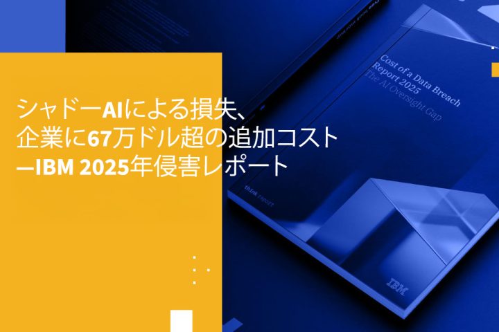 シャドーAIによる損失、企業に67万ドル超の追加コスト―IBM 2025年侵害レポート