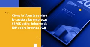 Cómo la IA en la sombra le cuesta a las empresas $670K extra: Informe de IBM sobre brechas 2025