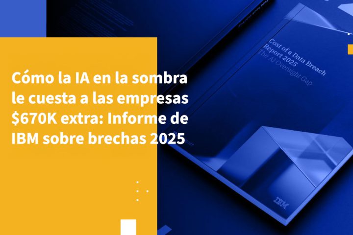 Cómo la IA en la sombra le cuesta a las empresas $670K extra: Informe de IBM sobre brechas 2025