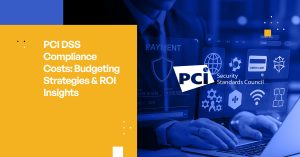 Understanding PCI DSS Compliance Costs: Budgeting Strategies and ROI Insights