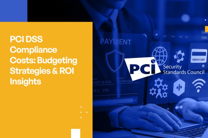Understanding PCI DSS Compliance Costs: Budgeting Strategies and ROI Insights