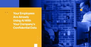 Your Employees Are Already Using AI—With Your Company's Confidential Data