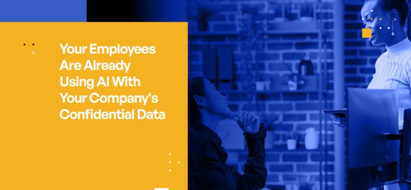 Your Employees Are Already Using AI—With Your Company's Confidential Data