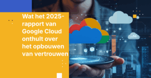 Wat het 2025-rapport van Google Cloud onthult over het opbouwen van vertrouwen