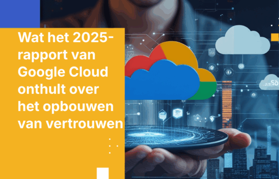 Wat het 2025-rapport van Google Cloud onthult over het opbouwen van vertrouwen