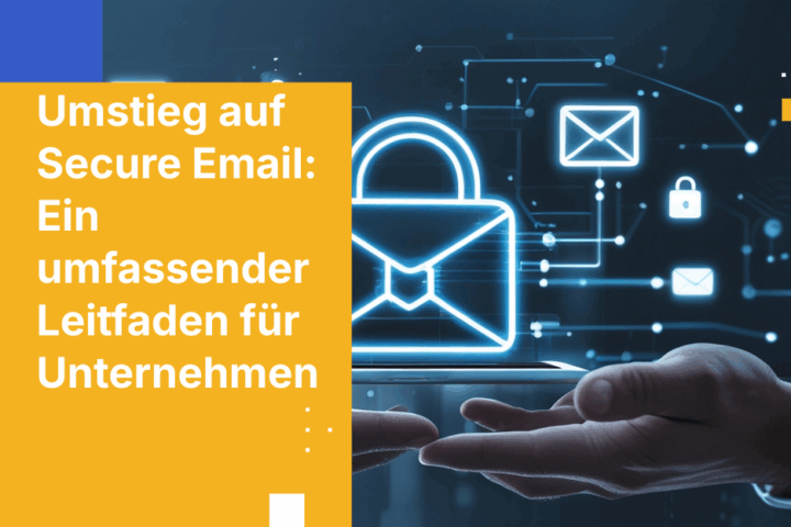Umstieg auf Secure Email: Ein umfassender Leitfaden für Unternehmen