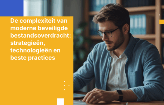 De complexiteit van moderne beveiligde bestandsoverdracht: strategieën, technologieën en beste practices