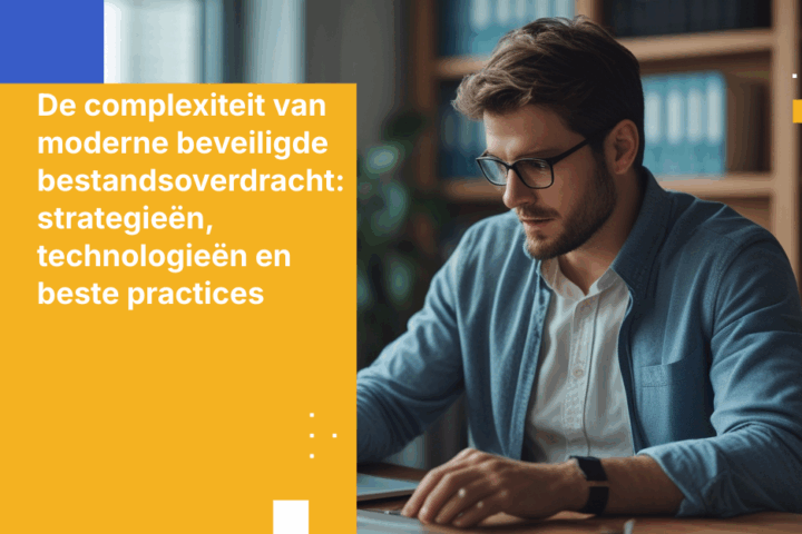 De complexiteit van moderne beveiligde bestandsoverdracht: strategieën, technologieën en beste practices