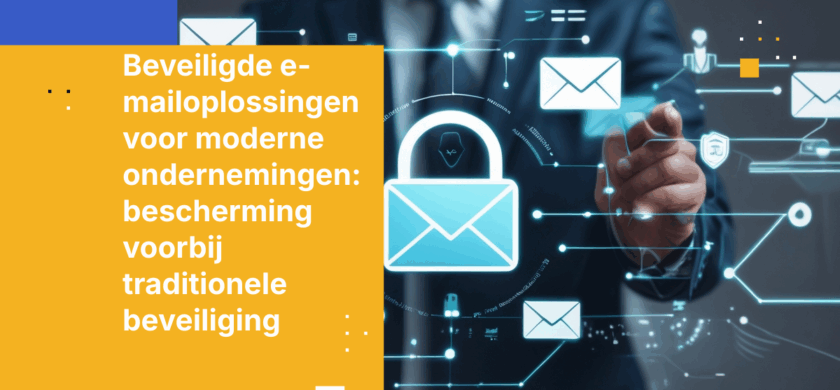 Beveiligde e-mailoplossingen voor moderne ondernemingen: bescherming voorbij traditionele beveiliging