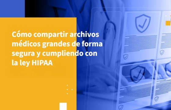 Cómo compartir archivos médicos grandes de forma segura y cumpliendo con la ley HIPAA