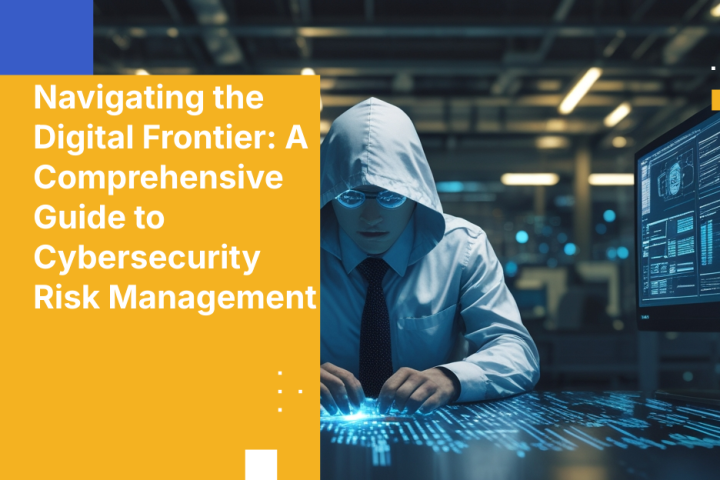 Navigating the Digital Frontier: A Comprehensive Guide to Cybersecurity Risk Management