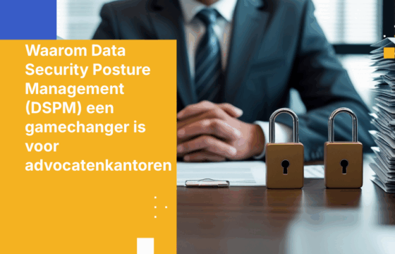 Waarom Data Security Posture Management (DSPM) een gamechanger is voor advocatenkantoren