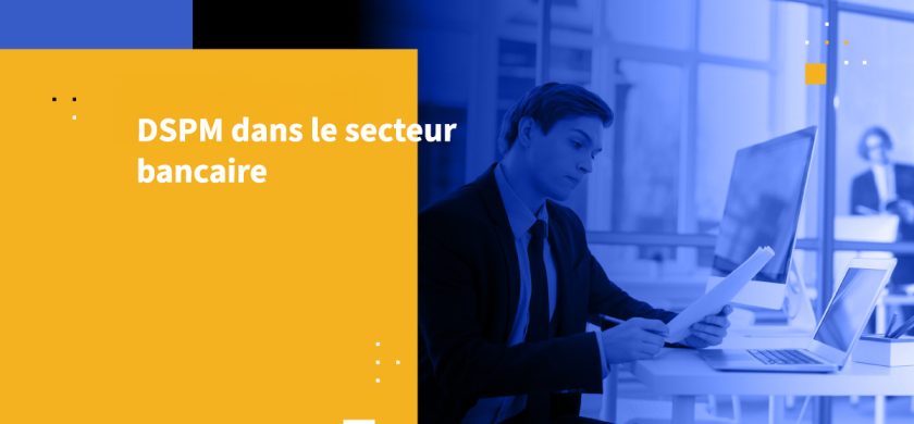 DSPM dans le secteur bancaire